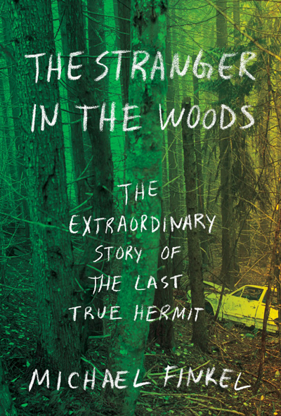 'The Stranger in the Woods: The Extraordinary Story of the Last True Hermit' by Michael Finkel